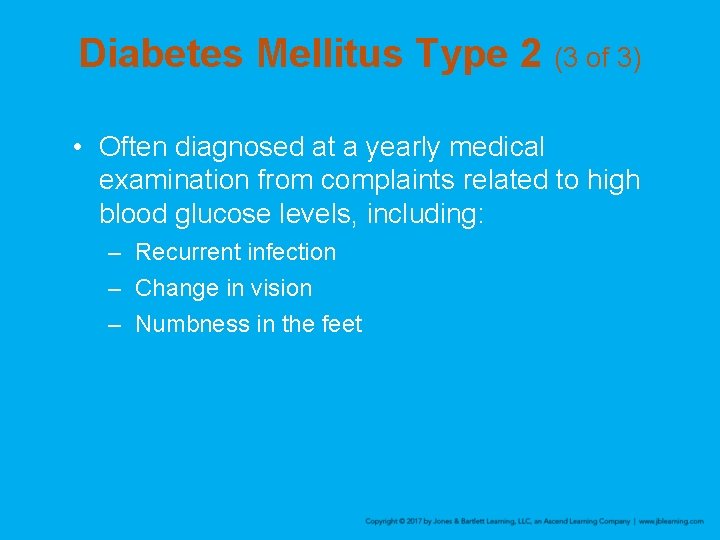 Diabetes Mellitus Type 2 (3 of 3) • Often diagnosed at a yearly medical