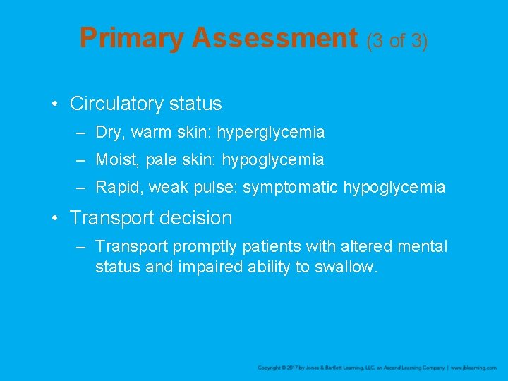 Primary Assessment (3 of 3) • Circulatory status – Dry, warm skin: hyperglycemia –