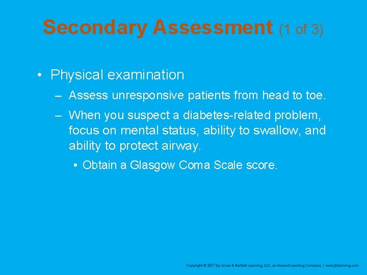 Secondary Assessment (1 of 3) • Physical examination – Assess unresponsive patients from head