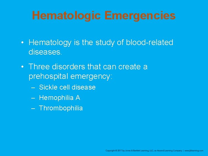 Hematologic Emergencies • Hematology is the study of blood-related diseases. • Three disorders that