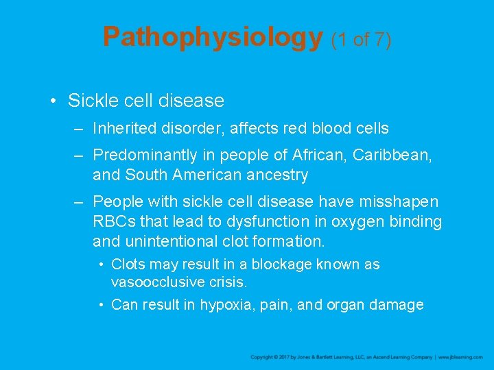 Pathophysiology (1 of 7) • Sickle cell disease – Inherited disorder, affects red blood