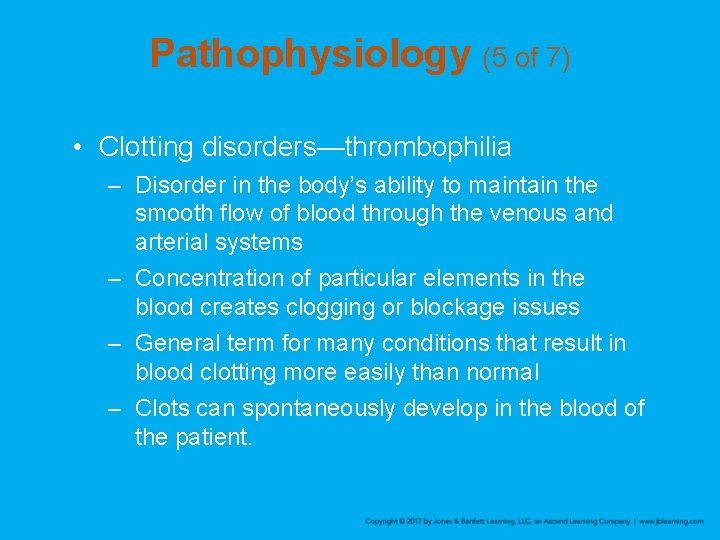 Pathophysiology (5 of 7) • Clotting disorders—thrombophilia – Disorder in the body’s ability to