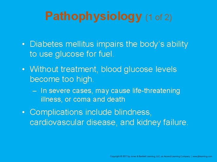 Pathophysiology (1 of 2) • Diabetes mellitus impairs the body’s ability to use glucose