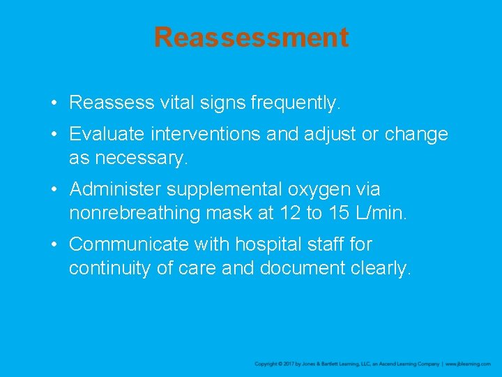 Reassessment • Reassess vital signs frequently. • Evaluate interventions and adjust or change as