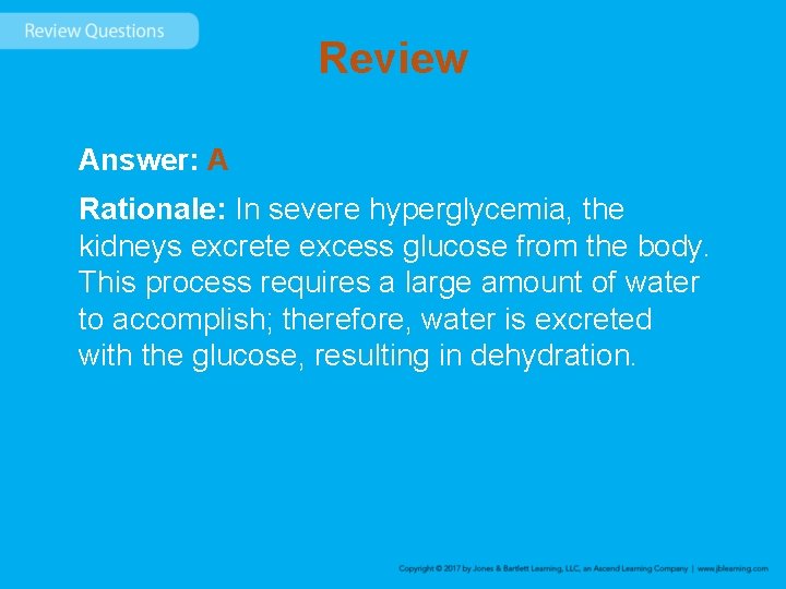 Review Answer: A Rationale: In severe hyperglycemia, the kidneys excrete excess glucose from the