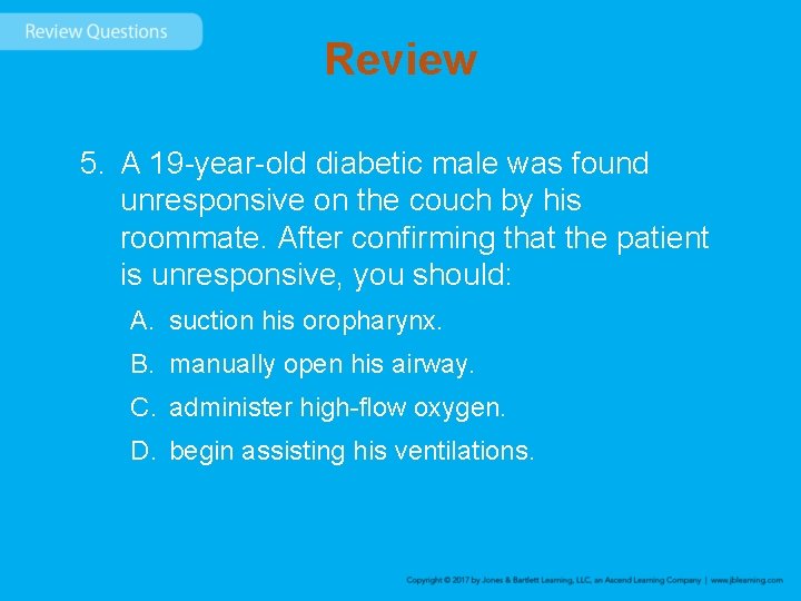 Review 5. A 19 -year-old diabetic male was found unresponsive on the couch by