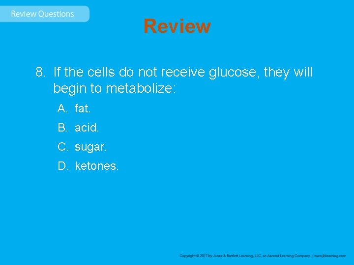 Review 8. If the cells do not receive glucose, they will begin to metabolize: