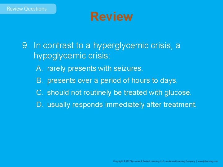 Review 9. In contrast to a hyperglycemic crisis, a hypoglycemic crisis: A. rarely presents