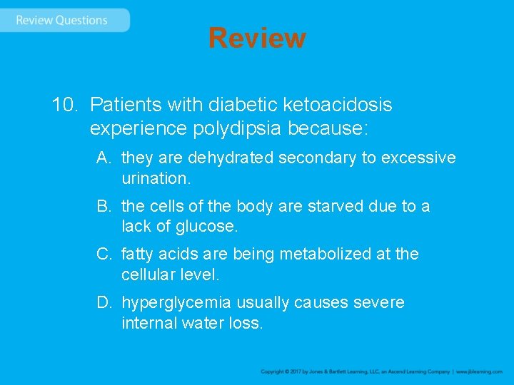 Review 10. Patients with diabetic ketoacidosis experience polydipsia because: A. they are dehydrated secondary