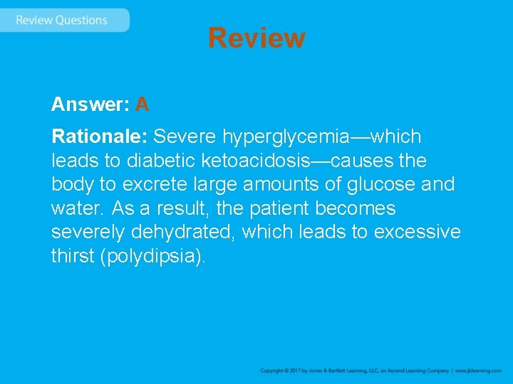Review Answer: A Rationale: Severe hyperglycemia—which leads to diabetic ketoacidosis—causes the body to excrete