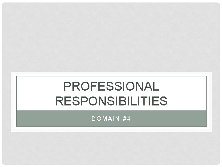 PROFESSIONAL RESPONSIBILITIES DOMAIN #4 