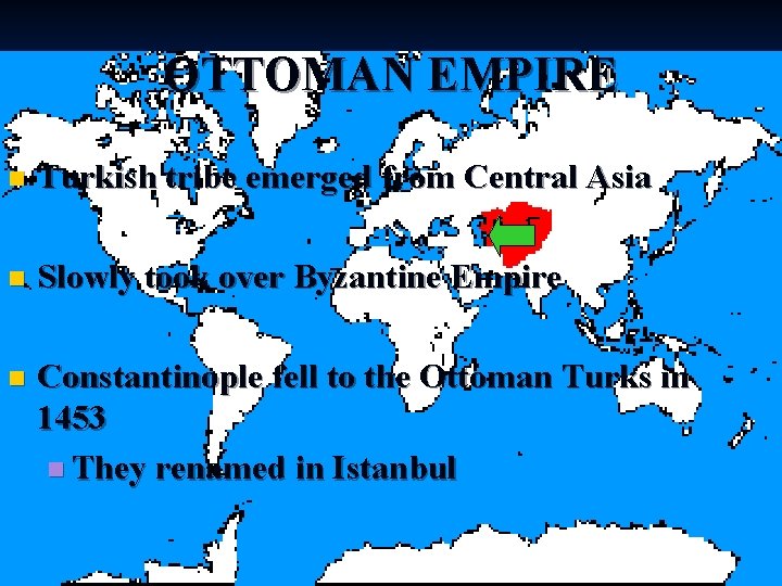 OTTOMAN EMPIRE n Turkish tribe emerged from Central Asia n Slowly took over Byzantine