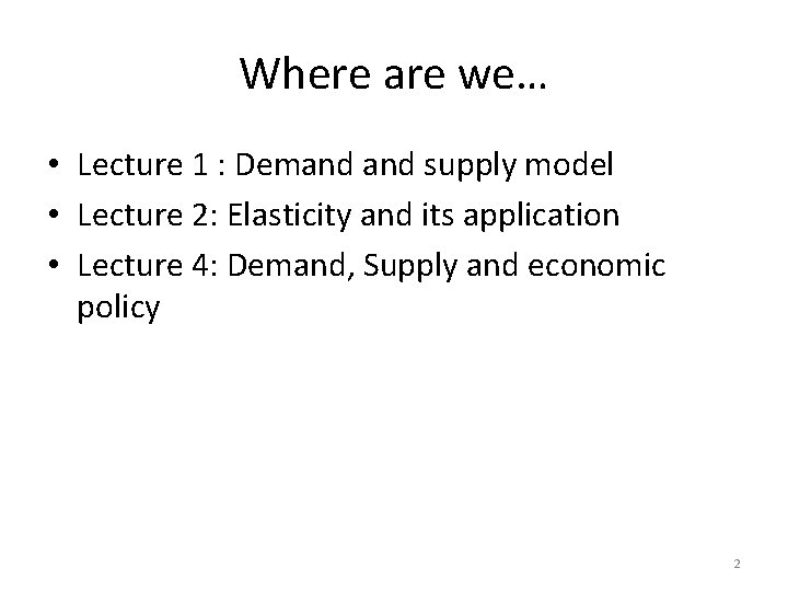 Where are we… • Lecture 1 : Demand supply model • Lecture 2: Elasticity