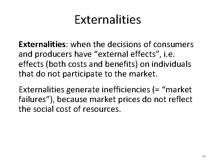 Externalities: when the decisions of consumers and producers have “external effects”, i. e. effects
