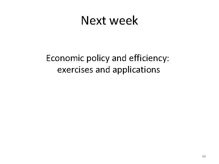 Next week Economic policy and efficiency: exercises and applications 44 