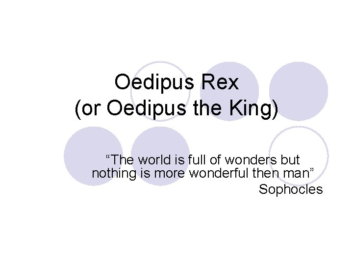 Oedipus Rex (or Oedipus the King) “The world is full of wonders but nothing