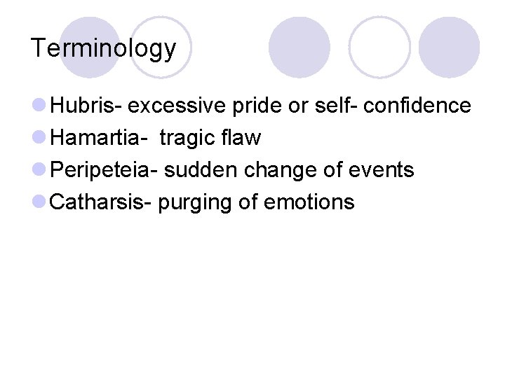 Terminology l Hubris- excessive pride or self- confidence l Hamartia- tragic flaw l Peripeteia-