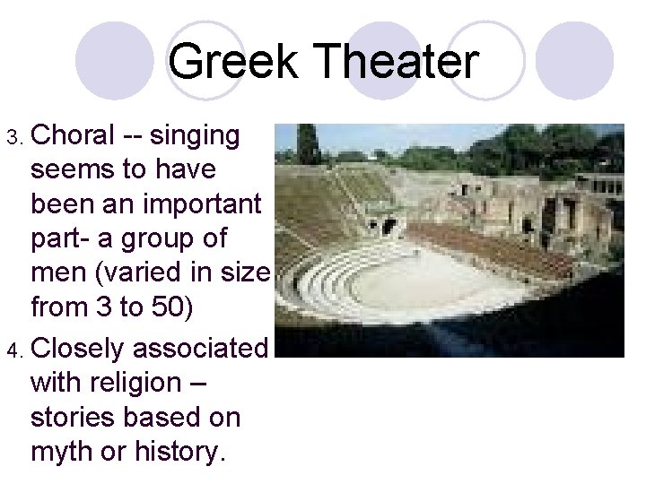 Greek Theater 3. Choral -- singing seems to have been an important part- a