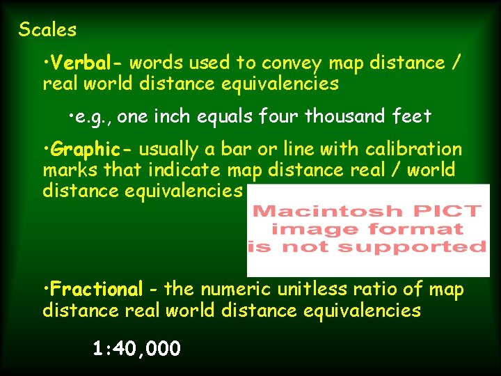 Scales • Verbal- words used to convey map distance / real world distance equivalencies