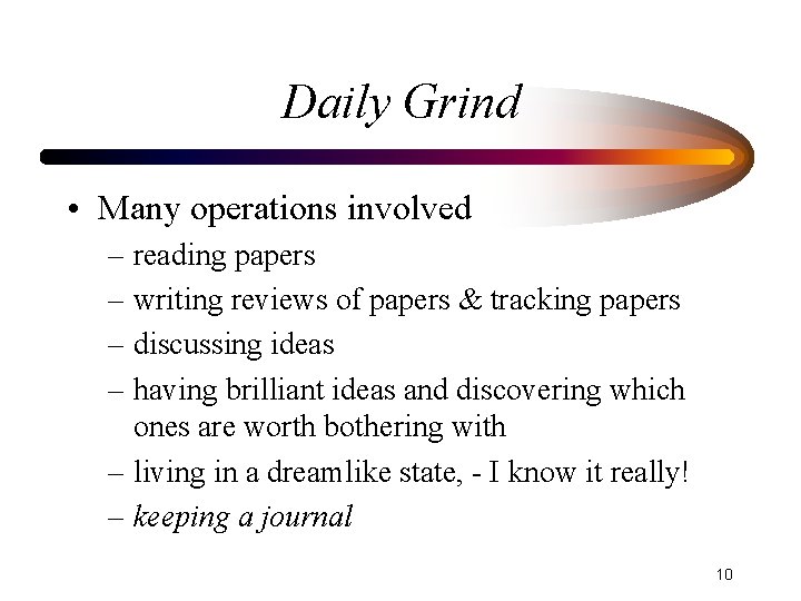 Daily Grind • Many operations involved – reading papers – writing reviews of papers