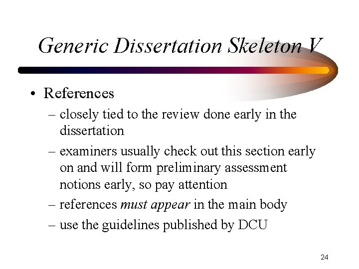 Generic Dissertation Skeleton V • References – closely tied to the review done early