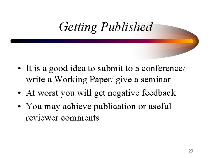 Getting Published • It is a good idea to submit to a conference/ write