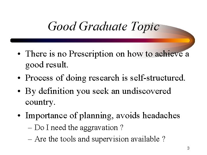 Good Graduate Topic • There is no Prescription on how to achieve a good