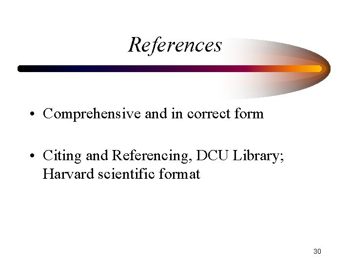 References • Comprehensive and in correct form • Citing and Referencing, DCU Library; Harvard