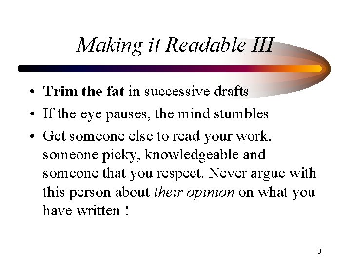 Making it Readable III • Trim the fat in successive drafts • If the
