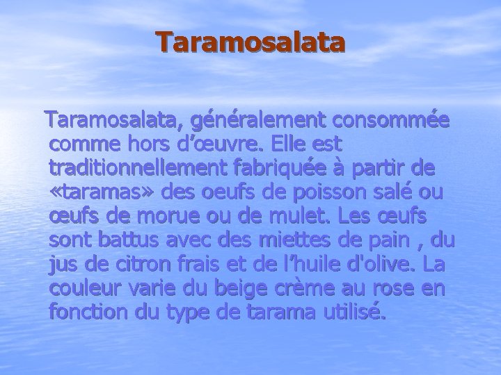 Taramosalata Taramosalata, généralement consommée comme hors d’œuvre. Elle est traditionnellement fabriquée à partir de