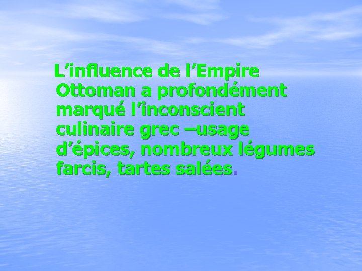  L’influence de l’Empire Ottoman a profondément marqué l’inconscient culinaire grec –usage d’épices, nombreux