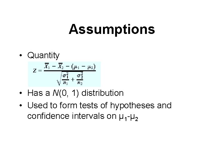Assumptions • Quantity • Has a N(0, 1) distribution • Used to form tests