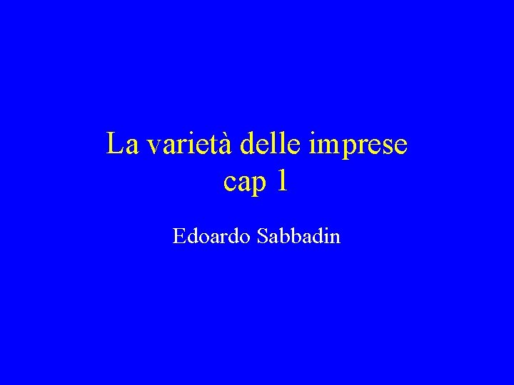 La varietà delle imprese cap 1 Edoardo Sabbadin 