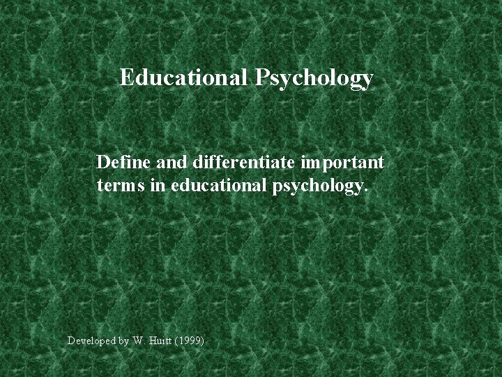 Educational Psychology Define and differentiate important terms in