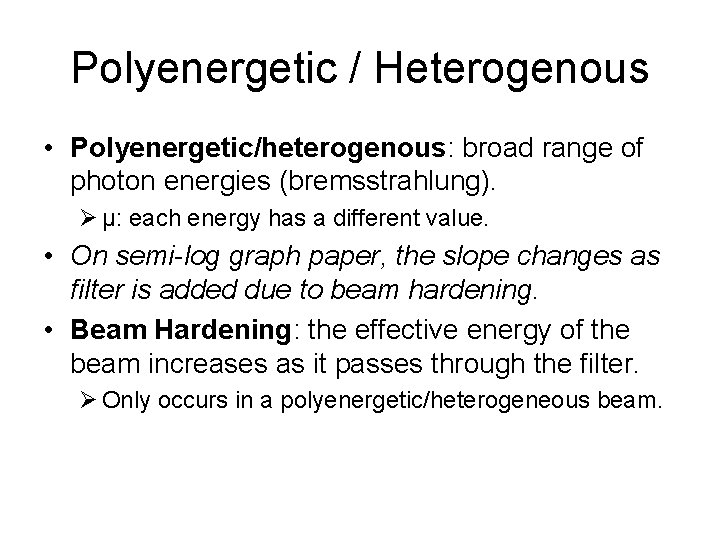 Polyenergetic / Heterogenous • Polyenergetic/heterogenous: broad range of photon energies (bremsstrahlung). Ø μ: each