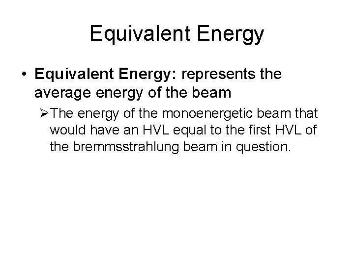 Equivalent Energy • Equivalent Energy: represents the average energy of the beam ØThe energy