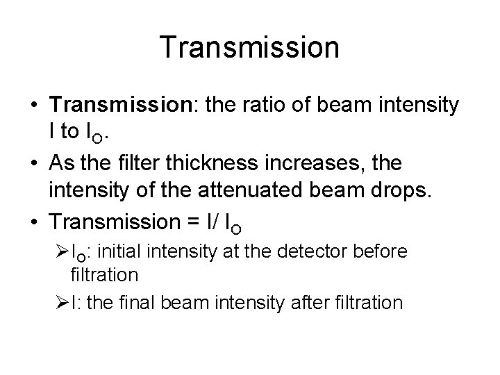 Transmission • Transmission: the ratio of beam intensity I to IO. • As the