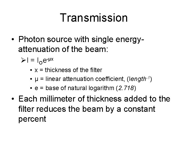 Transmission • Photon source with single energyattenuation of the beam: ØI = IOe-μx •