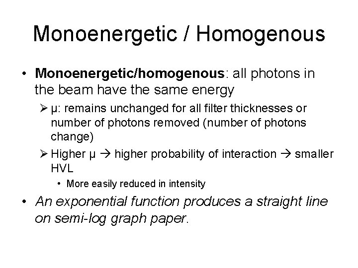 Monoenergetic / Homogenous • Monoenergetic/homogenous: all photons in the beam have the same energy