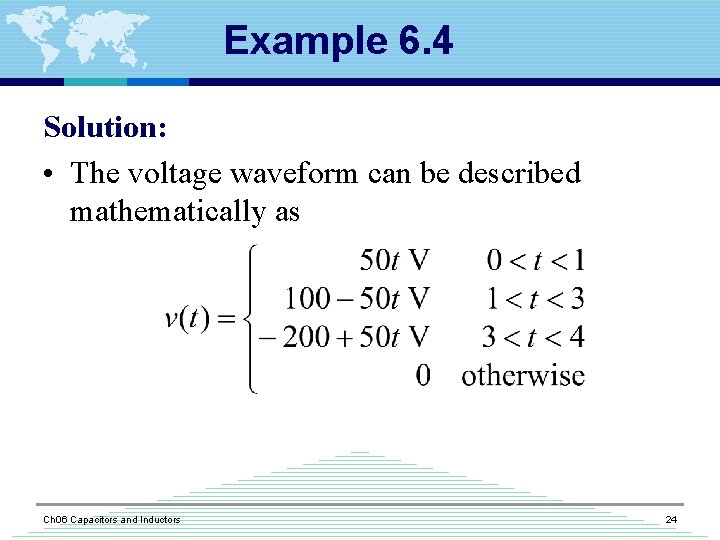 Example 6. 4 Solution: • The voltage waveform can be described mathematically as Ch