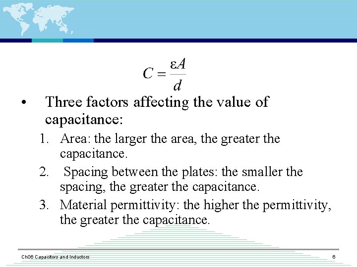  • Three factors affecting the value of capacitance: 1. Area: the larger the