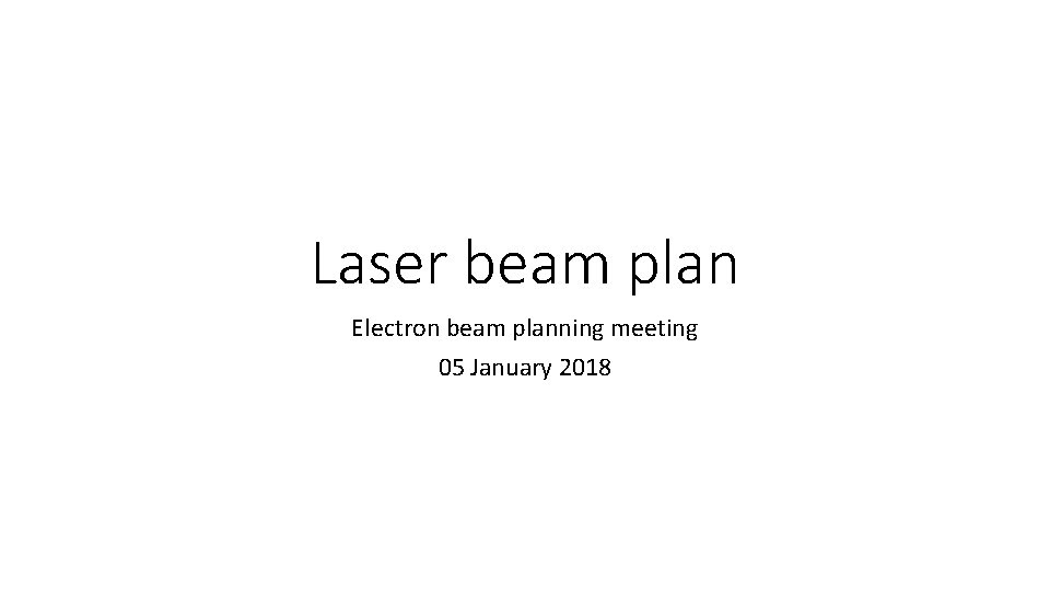 Laser beam plan Electron beam planning meeting 05 January 2018 