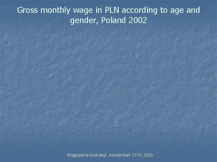 Gross monthly wage in PLN according to age and gender, Poland 2002 Magdalena Andrałojć,