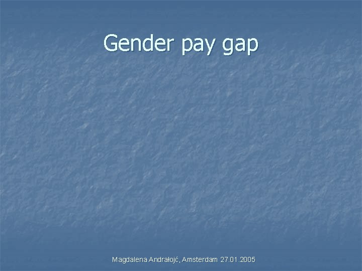 Gender pay gap Magdalena Andrałojć, Amsterdam 27. 01. 2005 