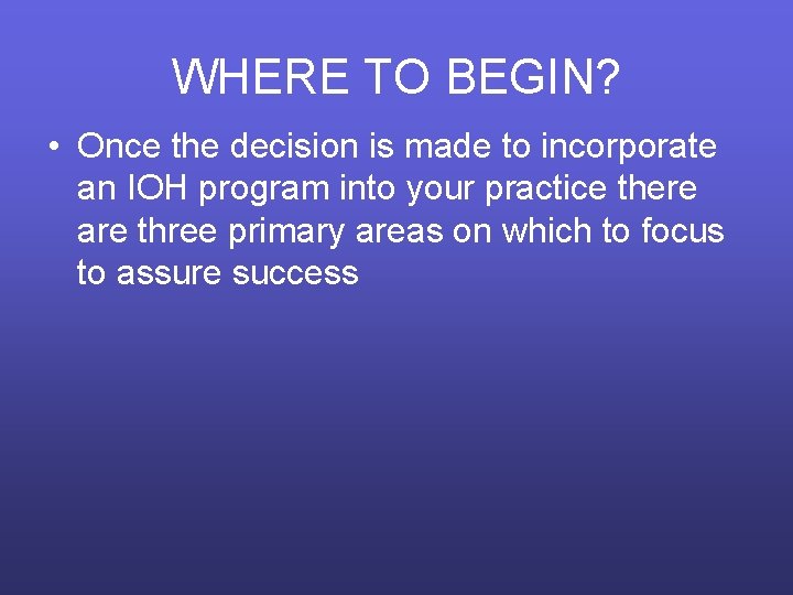 WHERE TO BEGIN? • Once the decision is made to incorporate an IOH program