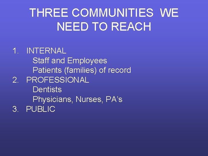 THREE COMMUNITIES WE NEED TO REACH 1. INTERNAL Staff and Employees Patients (families) of
