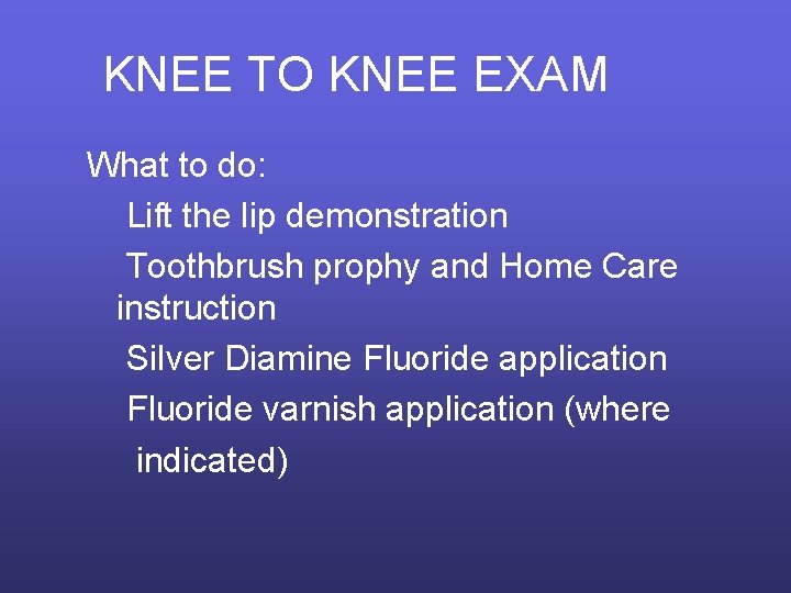 KNEE TO KNEE EXAM What to do: Lift the lip demonstration Toothbrush prophy and