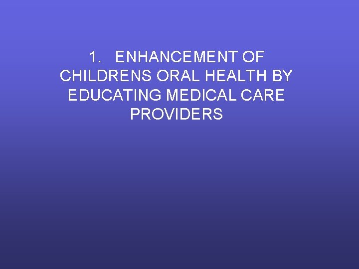 1. ENHANCEMENT OF CHILDRENS ORAL HEALTH BY EDUCATING MEDICAL CARE PROVIDERS 