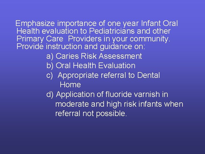 Emphasize importance of one year Infant Oral Health evaluation to Pediatricians and other Primary