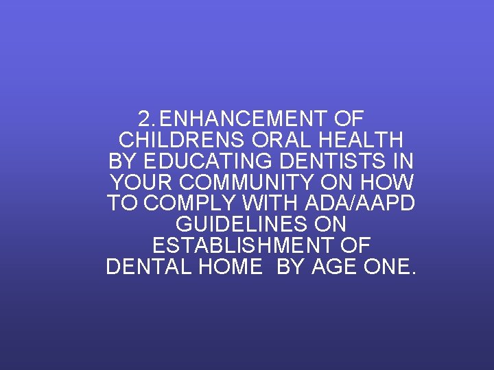 2. ENHANCEMENT OF CHILDRENS ORAL HEALTH BY EDUCATING DENTISTS IN YOUR COMMUNITY ON HOW